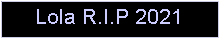 Text Box: Lola R.I.P 2021